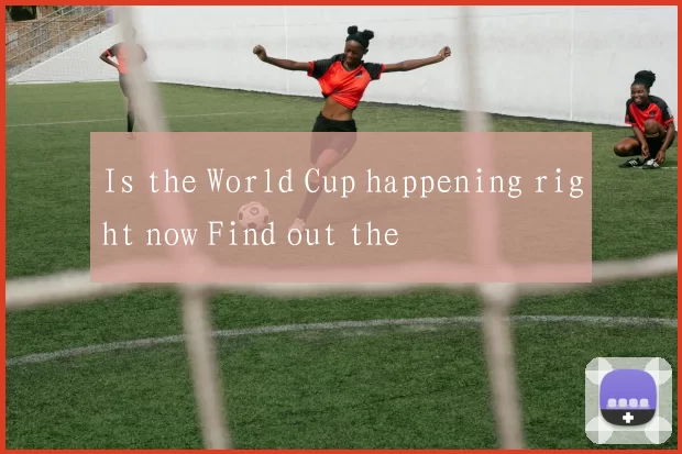 Is the World Cup happening right now Find out the