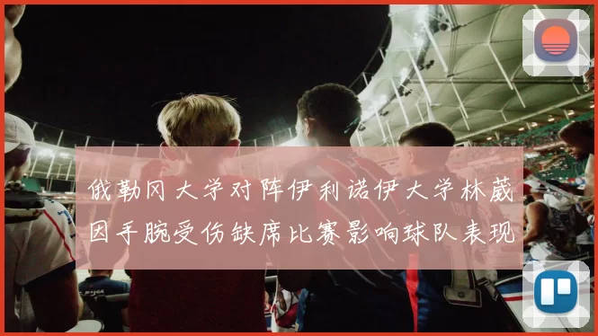 俄勒冈大学对阵伊利诺伊大学林葳因手腕受伤缺席比赛影响球队表现
