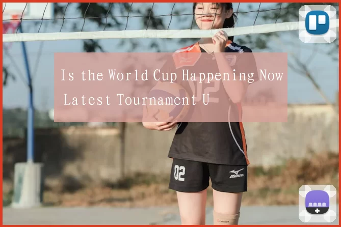 Is the World Cup Happening Now Latest Tournament U