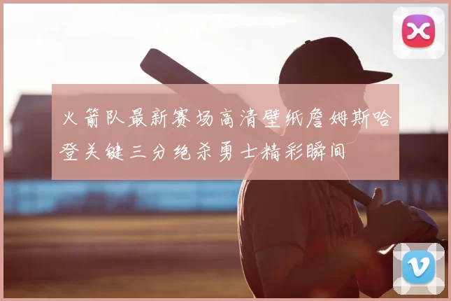 火箭队最新赛场高清壁纸詹姆斯哈登关键三分绝杀勇士精彩瞬间