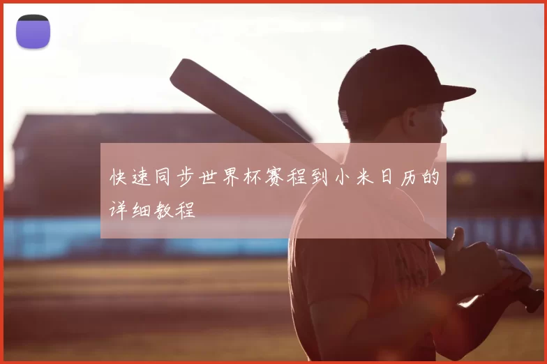 快速同步世界杯赛程到小米日历的详细教程