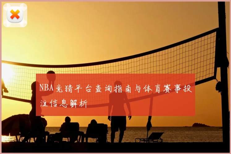 NBA竞猜平台查询指南与体育赛事投注信息解析