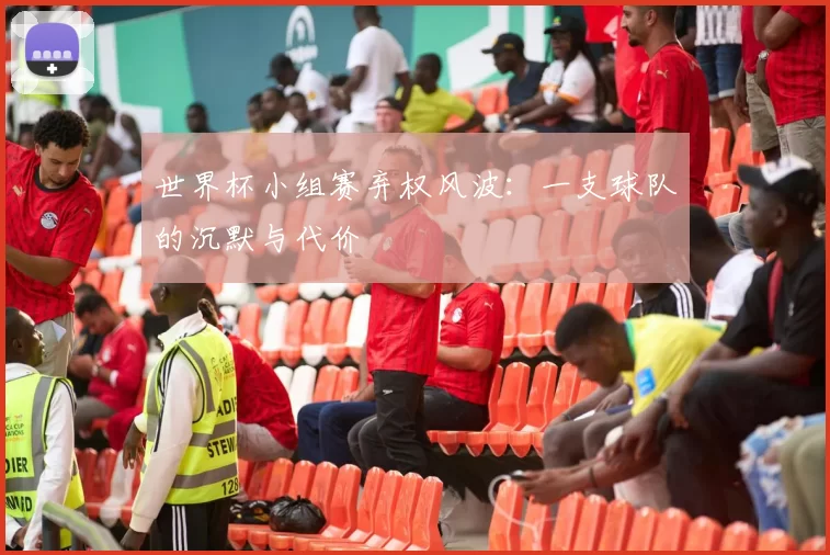 世界杯小组赛弃权风波:一支球队的沉默与代价