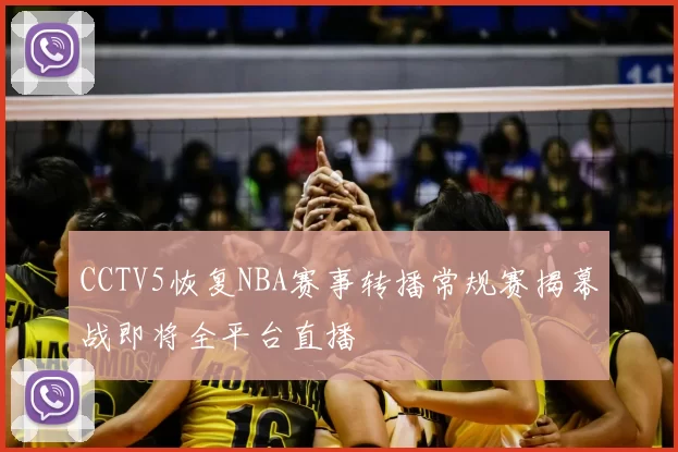 CCTV5恢复NBA赛事转播常规赛揭幕战即将全平台直播
