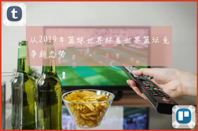 从2019年篮球世界杯看世界篮坛竞争新态势