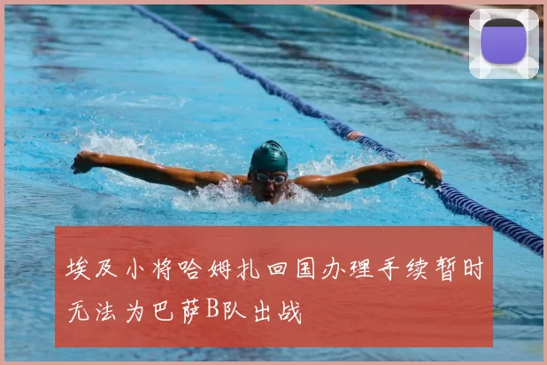 埃及小将哈姆扎回国办理手续暂时无法为巴萨B队出战