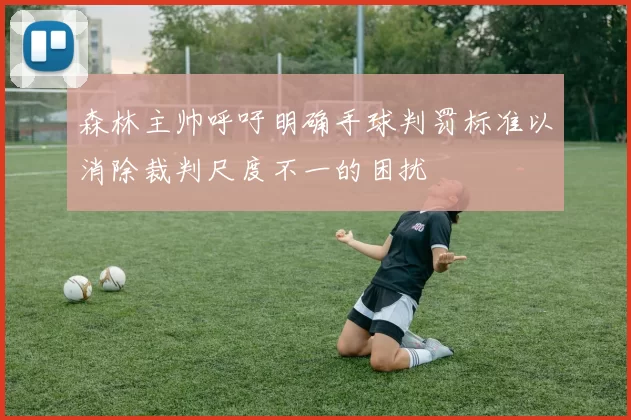 森林主帅呼吁明确手球判罚标准以消除裁判尺度不一的困扰