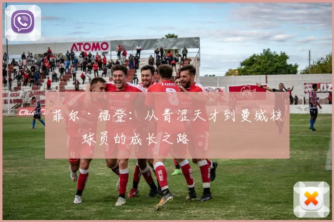 菲尔·福登：从青涩天才到曼城核心球员的成长之路