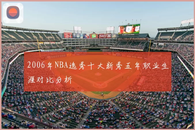 2006年NBA选秀十大新秀五年职业生涯对比分析