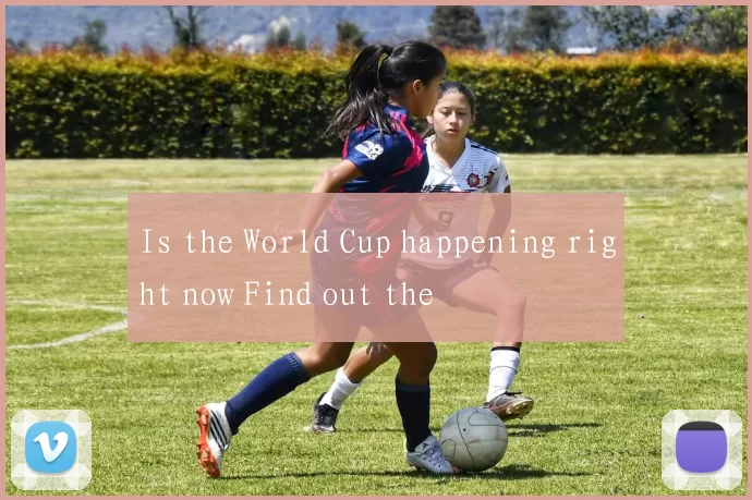 Is the World Cup happening right now Find out the