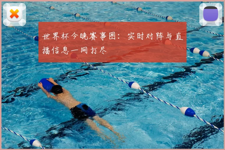 世界杯今晚赛事图：实时对阵与直播信息一网打尽