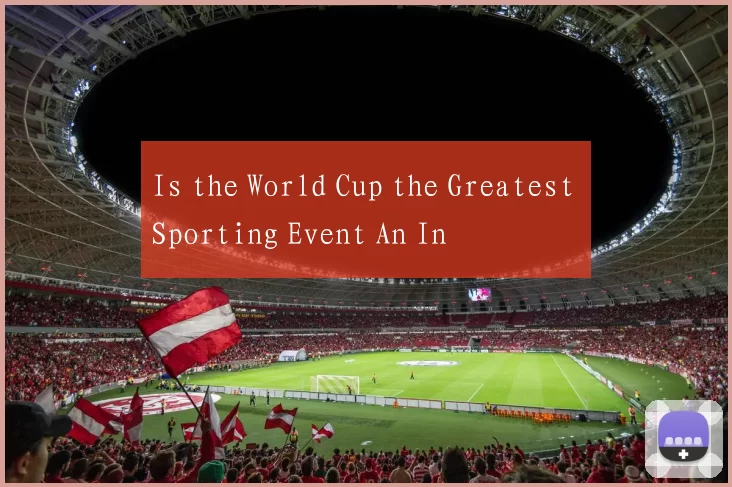 Is the World Cup the Greatest Sporting Event An In