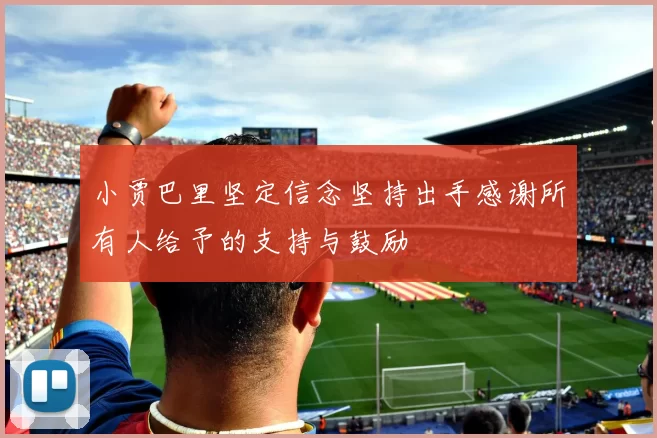 小贾巴里坚定信念坚持出手感谢所有人给予的支持与鼓励