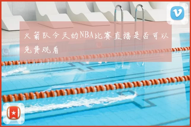 火箭队今天的NBA比赛直播是否可以免费观看