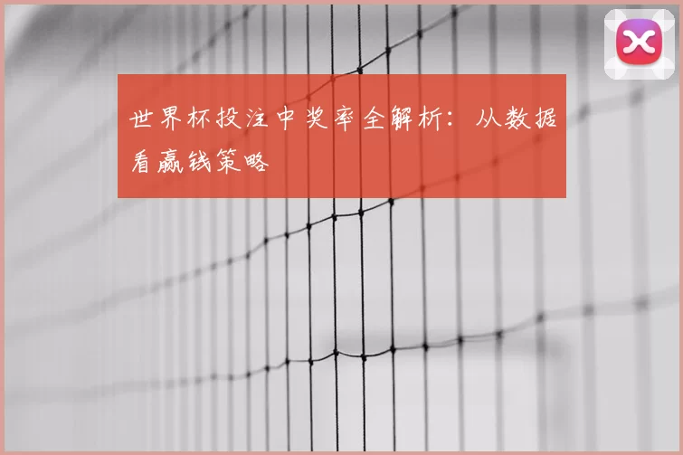世界杯投注中奖率全解析:从数据看赢钱策略