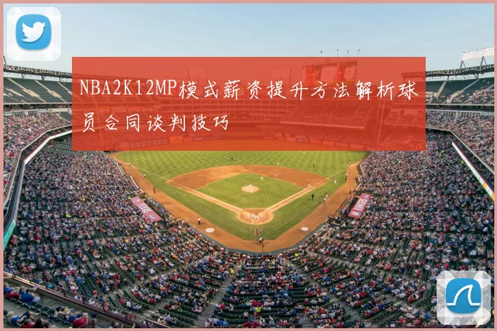 NBA2K12MP模式薪资提升方法解析球员合同谈判技巧