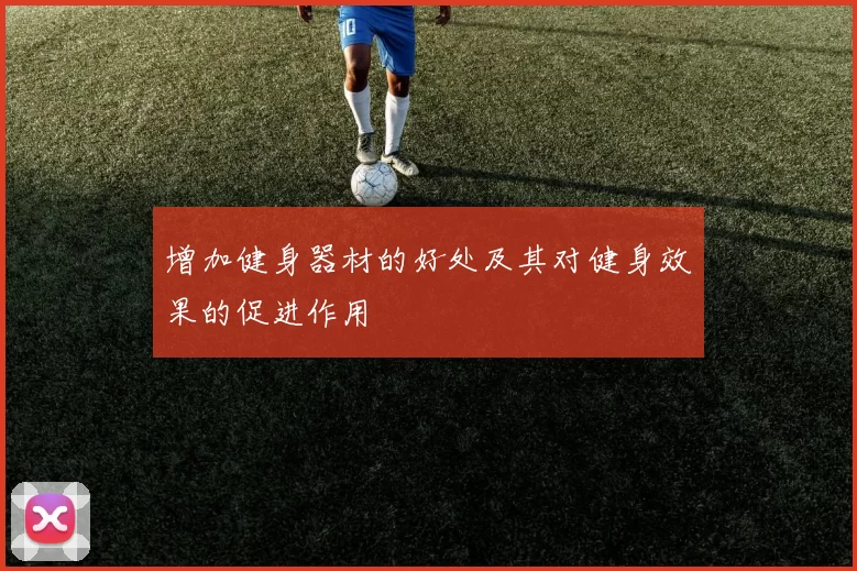 增加健身器材的好处及其对健身效果的促进作用