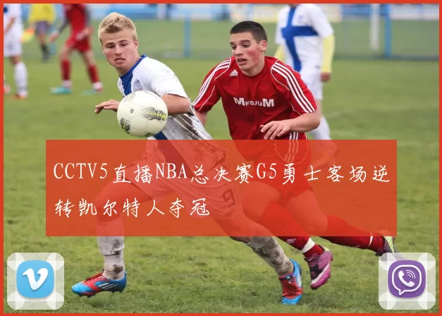 CCTV5直播NBA总决赛G5勇士客场逆转凯尔特人夺冠