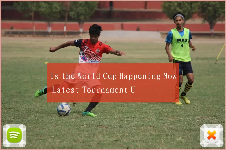 Is the World Cup Happening Now Latest Tournament U