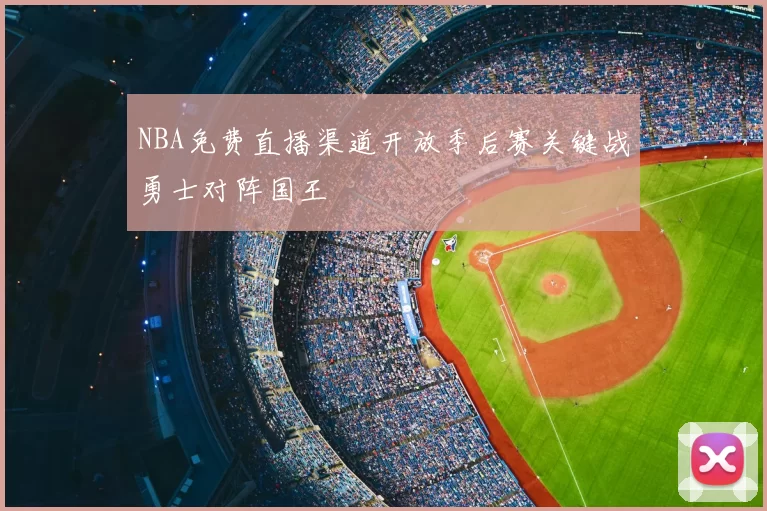 NBA免费直播渠道开放季后赛关键战勇士对阵国王