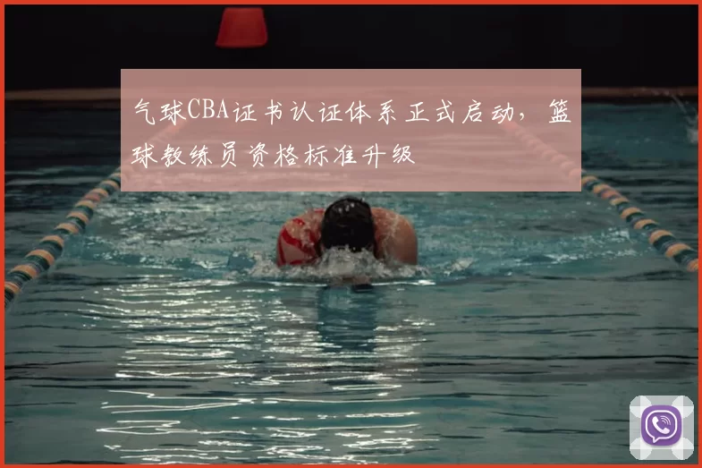 气球CBA证书认证体系正式启动，篮球教练员资格标准升级