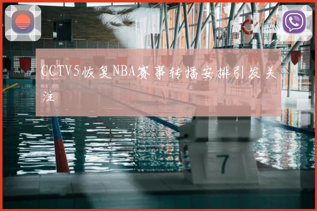 CCTV5恢复NBA赛事转播安排引发关注