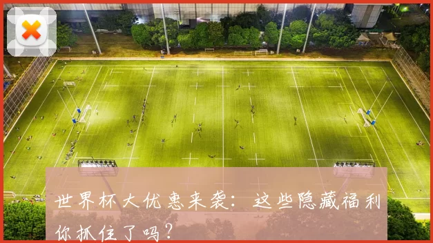 世界杯大优惠来袭：这些隐藏福利你抓住了吗？