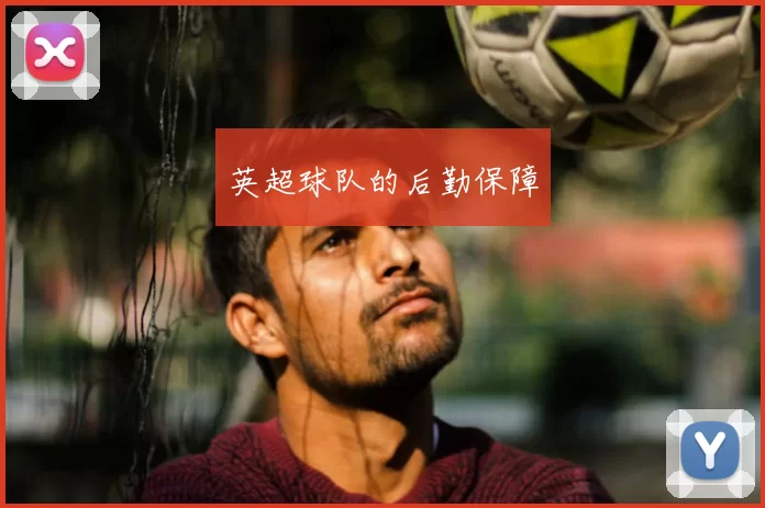 英超球队的后勤保障