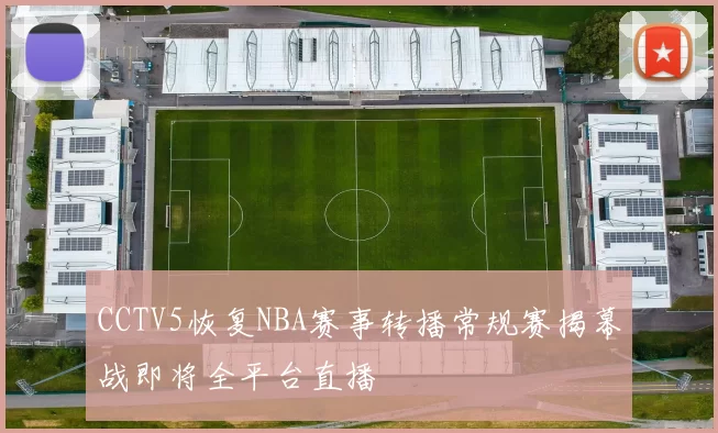 CCTV5恢复NBA赛事转播常规赛揭幕战即将全平台直播