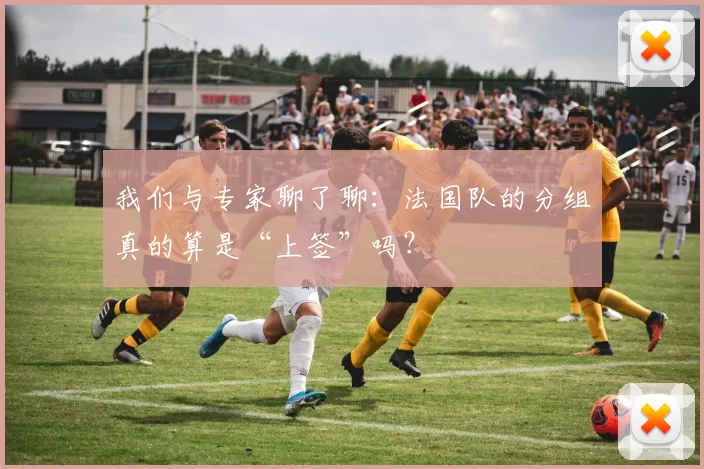 我们与专家聊了聊：法国队的分组真的算是“上签”吗？