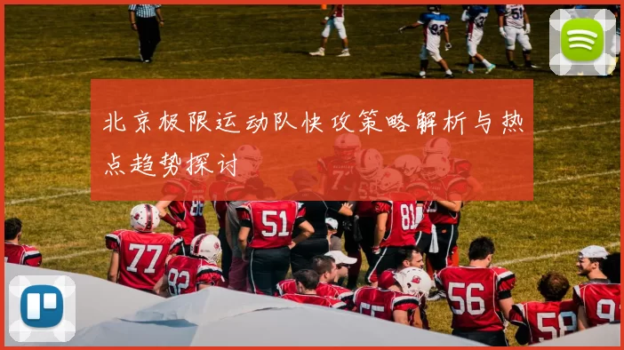 北京极限运动队快攻策略解析与热点趋势探讨