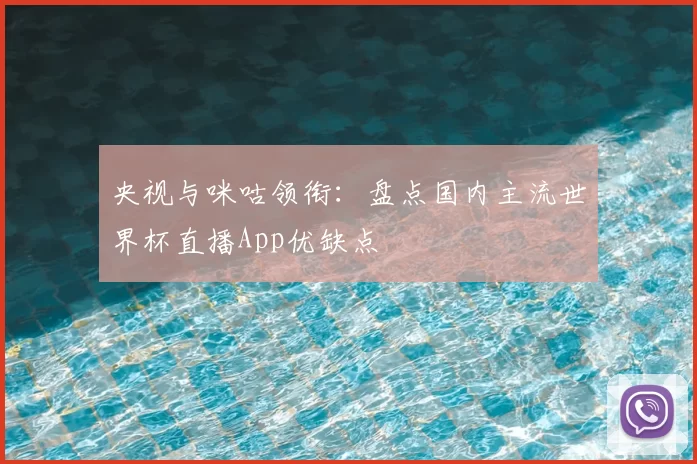 央视与咪咕领衔:盘点国内主流世界杯直播App优缺点