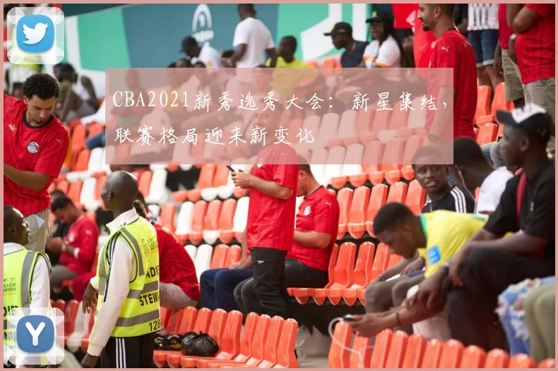 CBA2021新秀选秀大会:新星集结,联赛格局迎来新变化